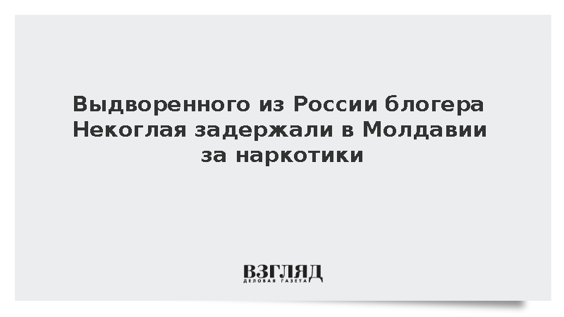 Выдворенного из России блогера Некоглая задержали в Молдавии за наркотики