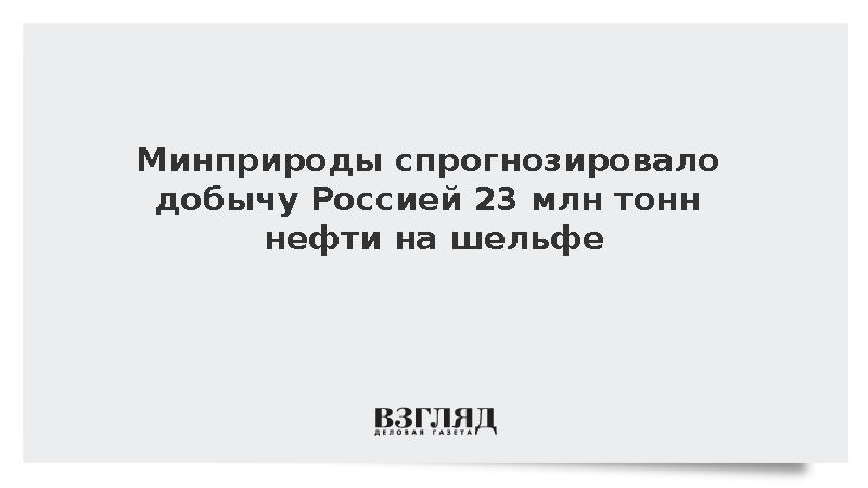 Минприроды спрогнозировало добычу Россией 23 млн тонн нефти на шельфе