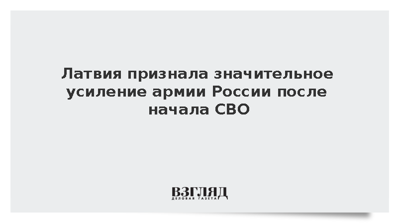 Латвия признала значительное усиление армии России после начала СВО